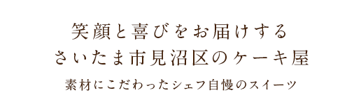 笑顔と喜びをお届けするさいたま市見沼区のケーキ屋 素材にこだわったシェフ自慢のスイーツ